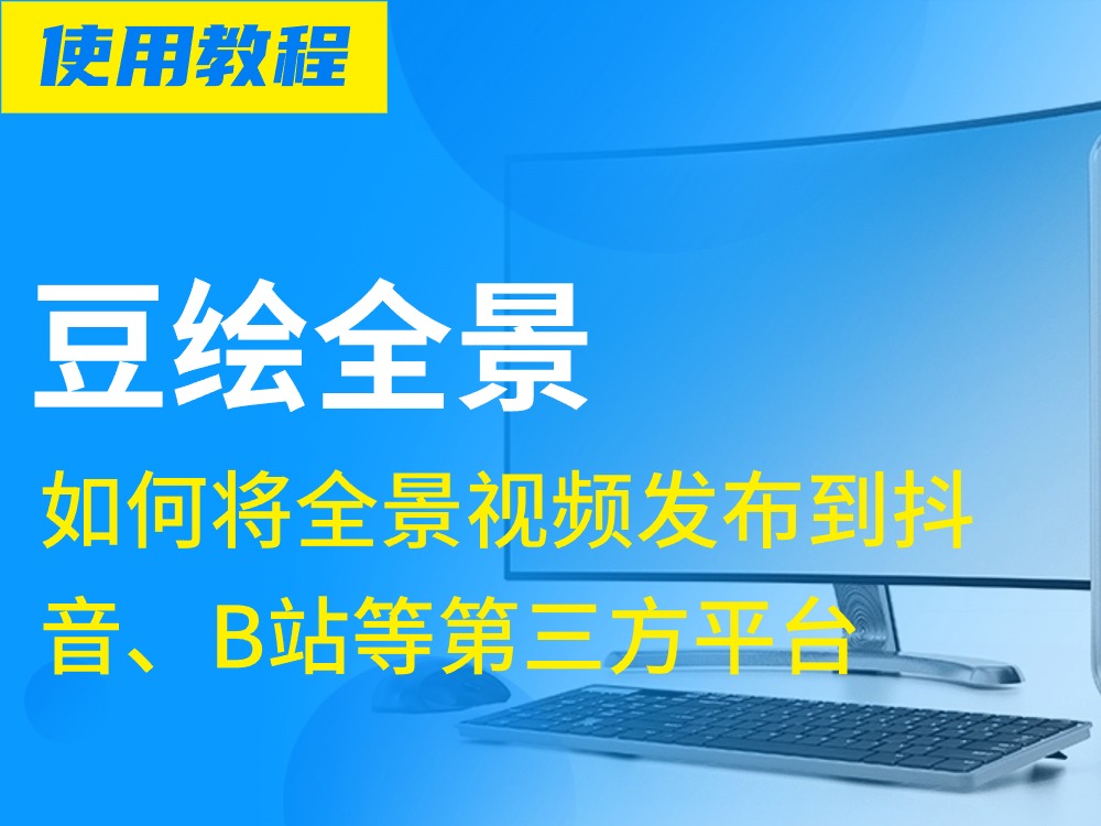 如何将全景视频发布到抖音、B站等第三方平台