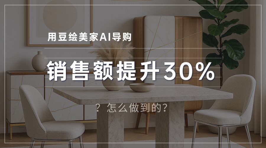 用豆绘美家导购，如何让门店销售额提升30%？